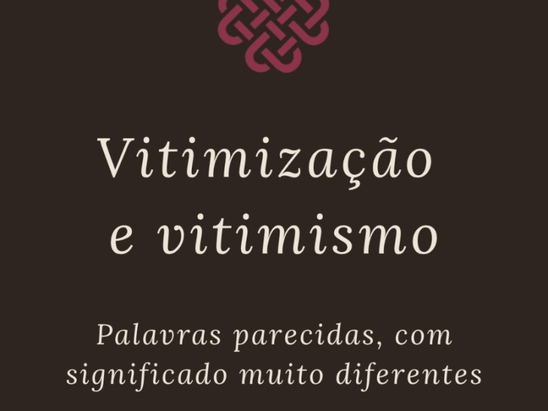 Vitimização e vitimismo são palavras parecidas com efeitos e significados muito diferentes, mas facilmente confundidos.